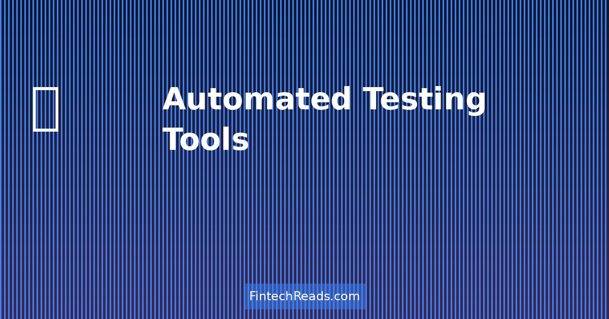 Automated Testing Tools: Essential Infrastructure for Fintech Development