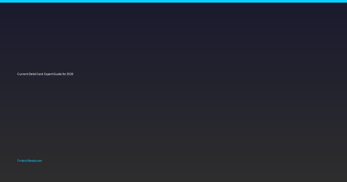 Current Debit Card: Expert Guide for 2026