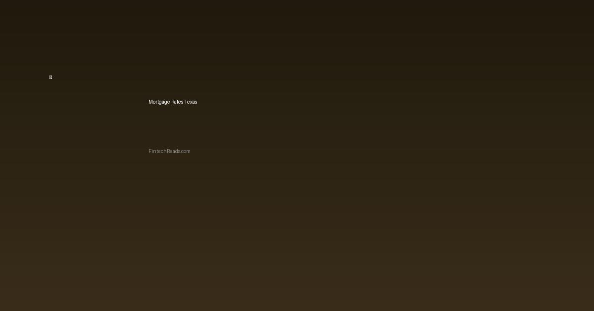 Current Mortgage Rates Texas 2026: Analysis and Optimization