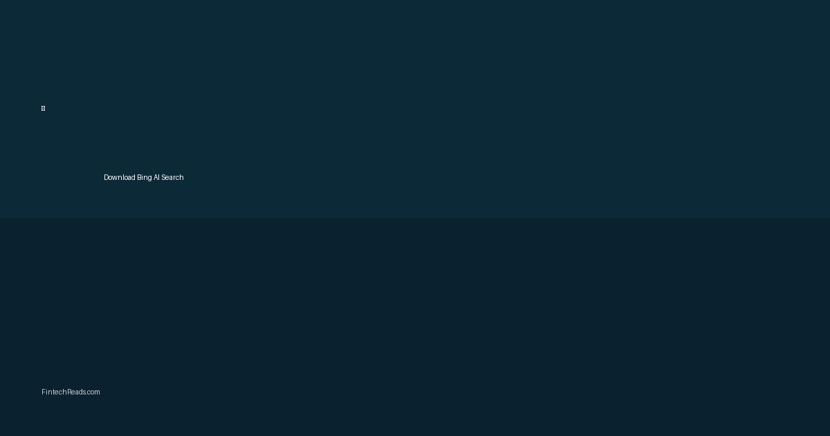 Download Bing: AI Search for Financial Research and Market Intelligence