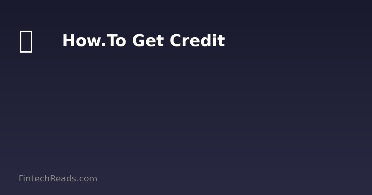 How.To Get Credit: Expert Guide for 2026