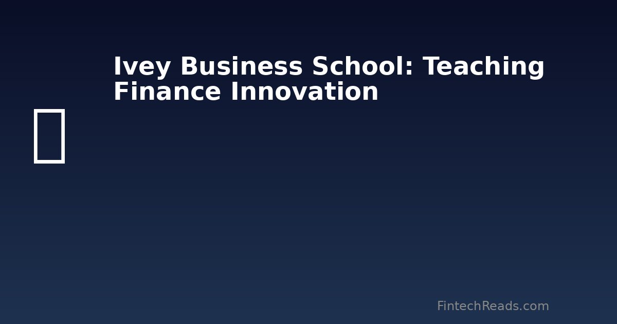 Ivey Business School: Finance Education and Fintech Leadership Development (2026)