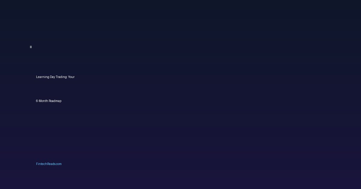 Learning Day Trading: Your 6-Month Roadmap (2026)