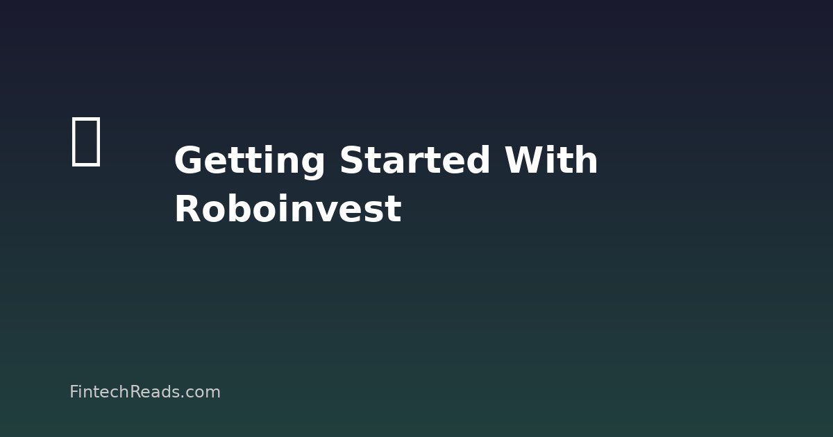 Getting Started With Roboinvest: Your Complete Action Plan
