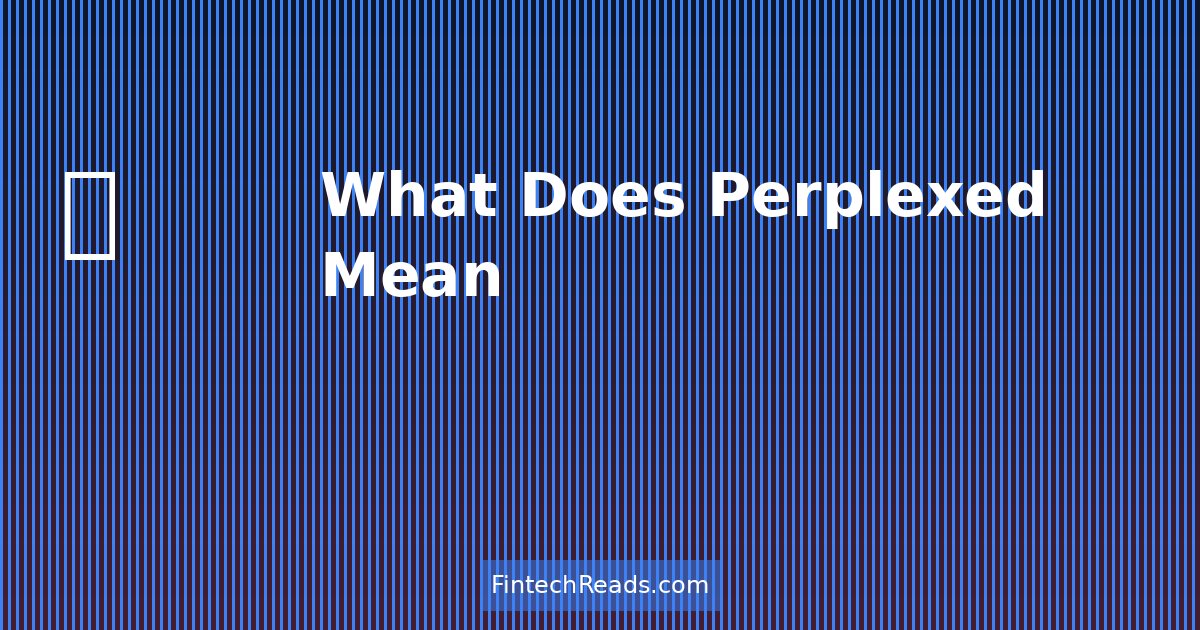 What Does Perplexed Mean: Investment Psychology & Decision-Making